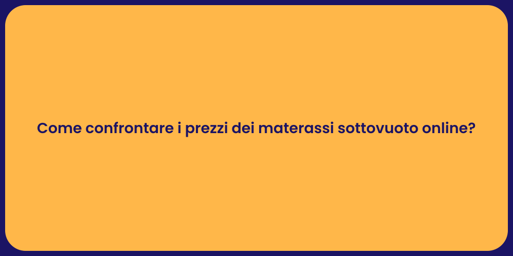 Come confrontare i prezzi dei materassi sottovuoto online?
