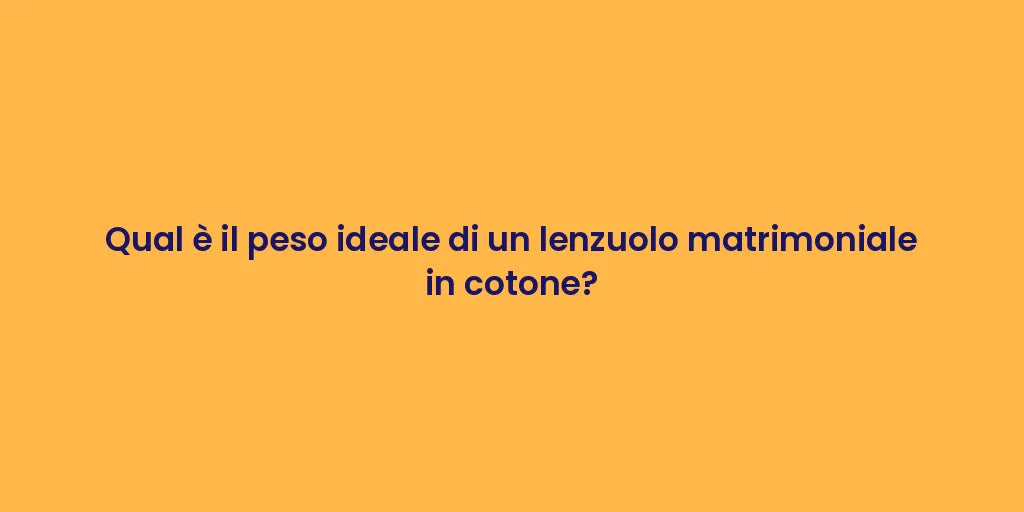 Qual è il peso ideale di un lenzuolo matrimoniale in cotone?