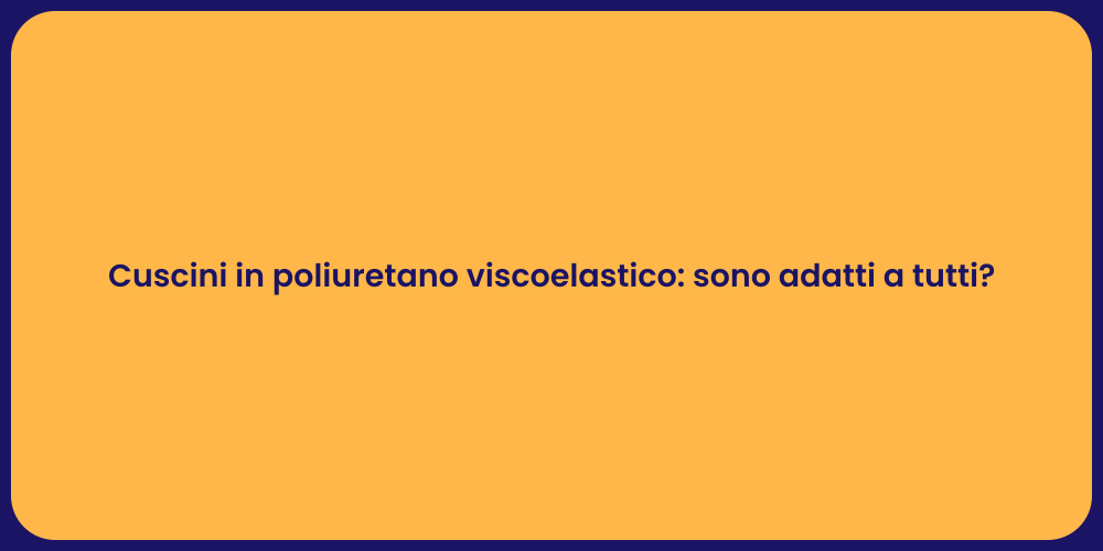 Cuscini in poliuretano viscoelastico: sono adatti a tutti?