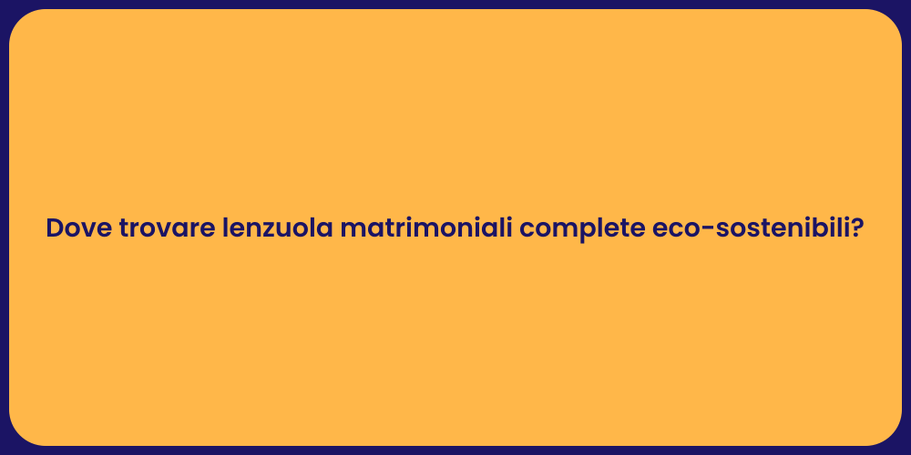 Dove trovare lenzuola matrimoniali complete eco-sostenibili?