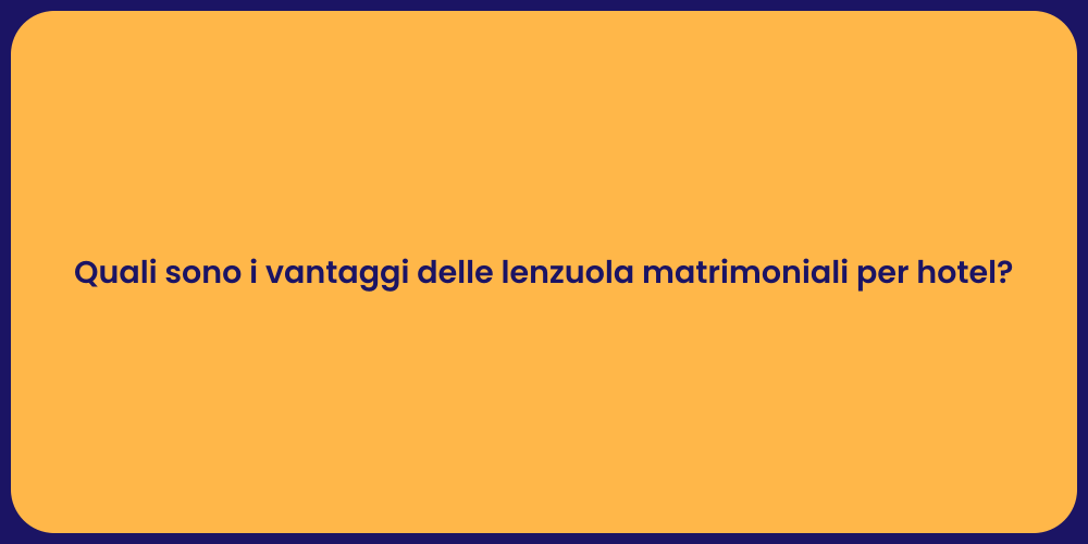 Quali sono i vantaggi delle lenzuola matrimoniali per hotel?