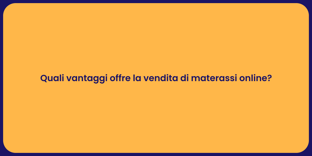 Quali vantaggi offre la vendita di materassi online?
