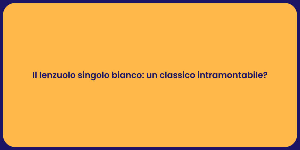 Il lenzuolo singolo bianco: un classico intramontabile?