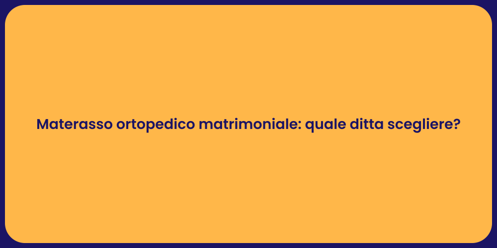 Materasso ortopedico matrimoniale: quale ditta scegliere?