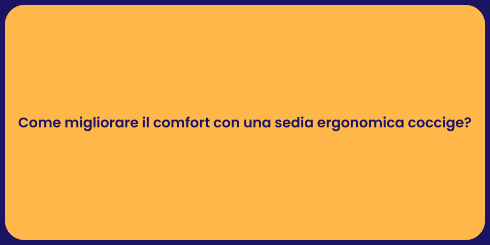 Come migliorare il comfort con una sedia ergonomica coccige?