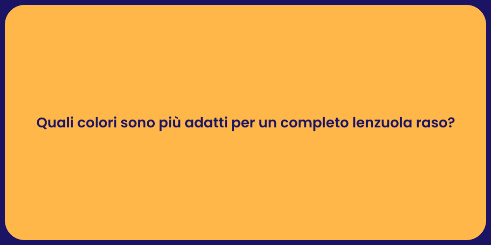Quali colori sono più adatti per un completo lenzuola raso?