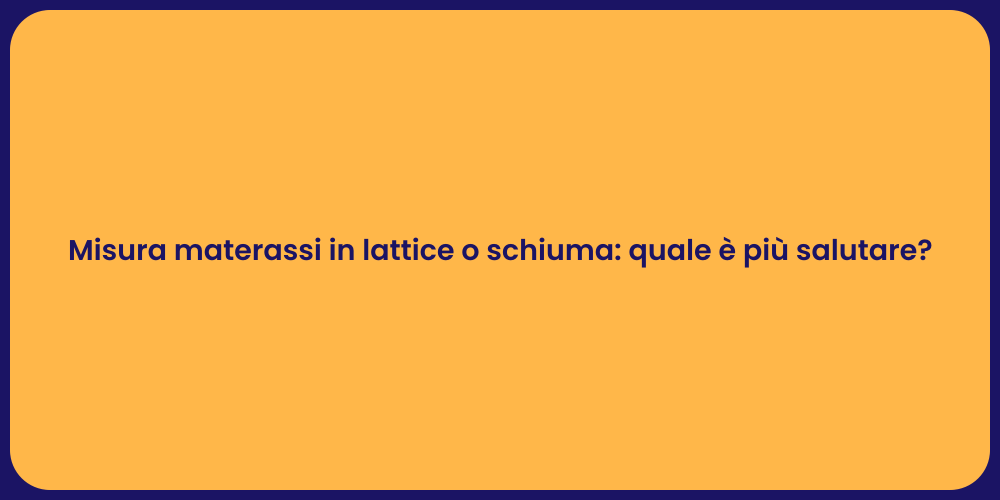 Misura materassi in lattice o schiuma: quale è più salutare?