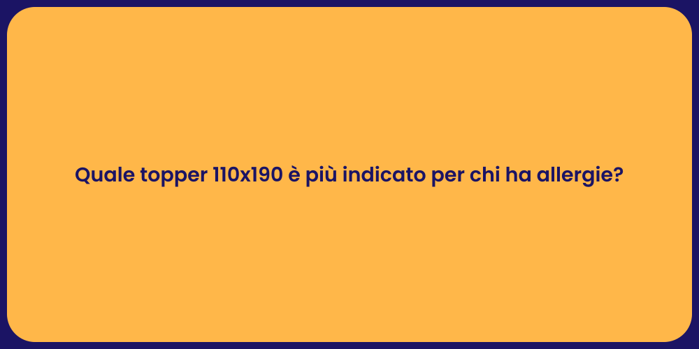 Quale topper 110x190 è più indicato per chi ha allergie?