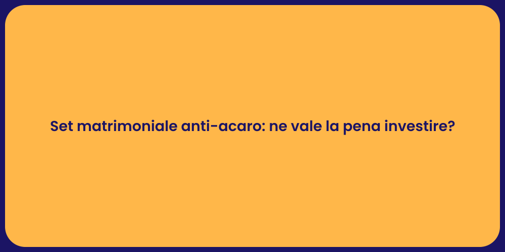 Set matrimoniale anti-acaro: ne vale la pena investire?