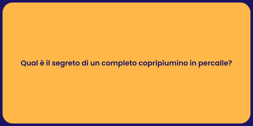 Qual è il segreto di un completo copripiumino in percalle?