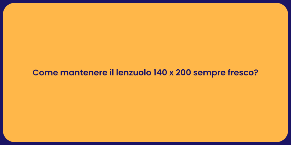 Come mantenere il lenzuolo 140 x 200 sempre fresco?