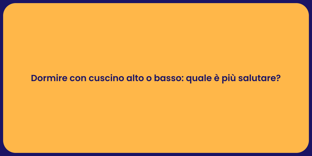 Dormire con cuscino alto o basso: quale è più salutare?