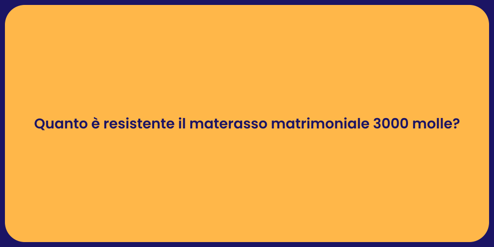 Quanto è resistente il materasso matrimoniale 3000 molle?