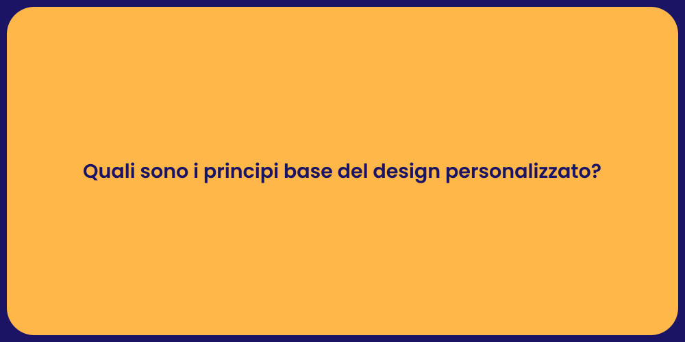 Quali sono i principi base del design personalizzato?