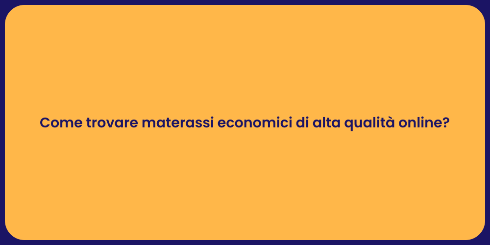 Come trovare materassi economici di alta qualità online?