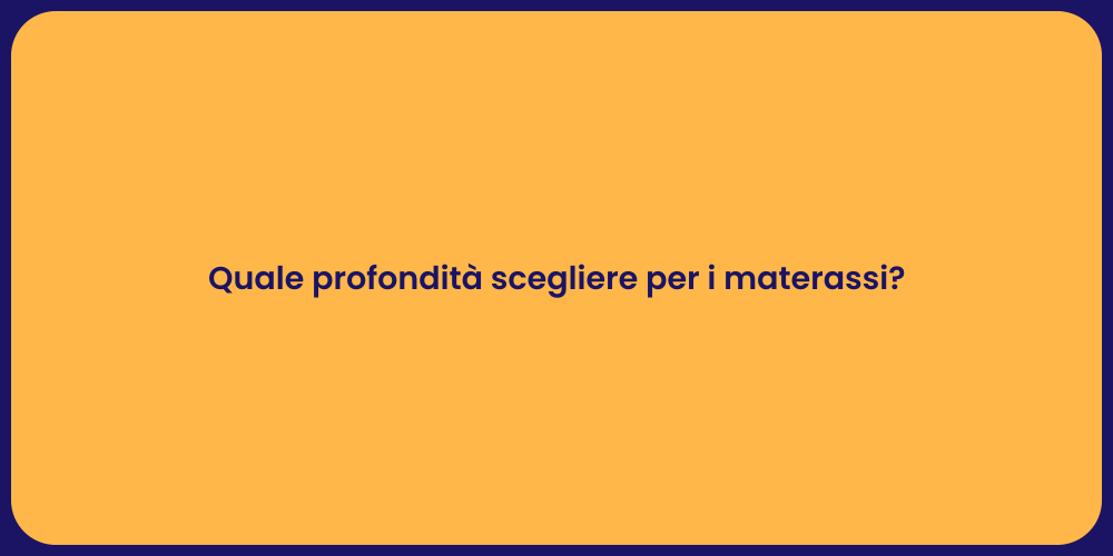 Quale profondità scegliere per i materassi?