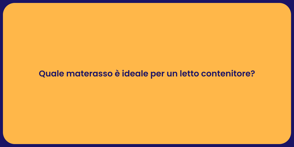 Quale materasso è ideale per un letto contenitore?