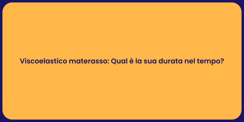 Viscoelastico materasso: Qual è la sua durata nel tempo?