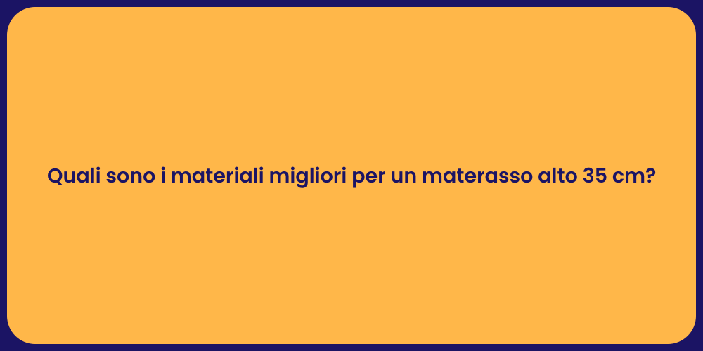 Quali sono i materiali migliori per un materasso alto 35 cm?