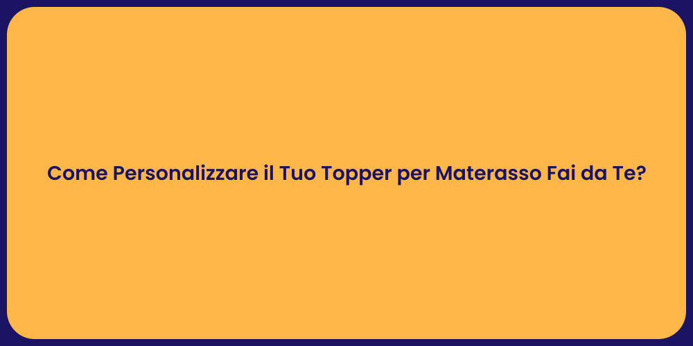 Come Personalizzare il Tuo Topper per Materasso Fai da Te?