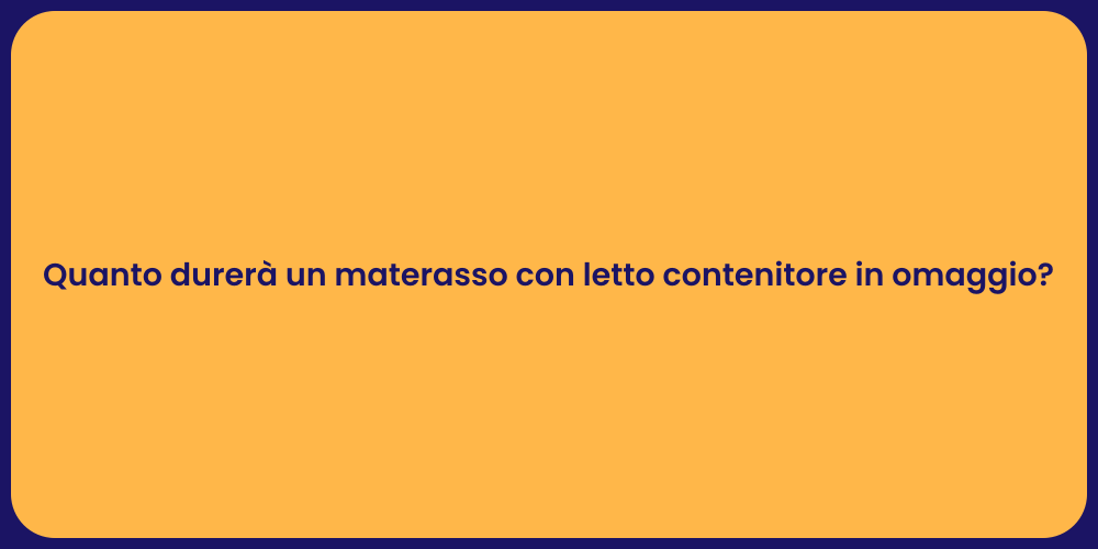 Quanto durerà un materasso con letto contenitore in omaggio?