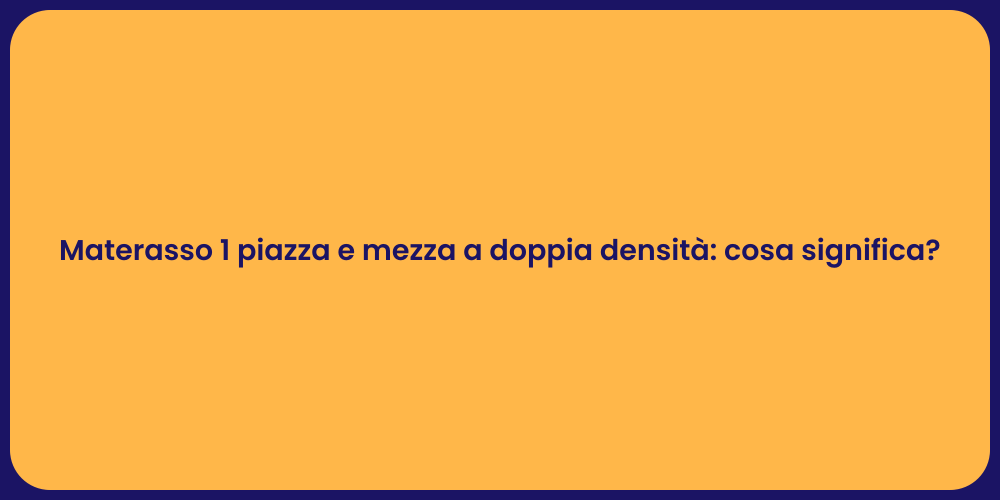 Materasso 1 piazza e mezza a doppia densità: cosa significa?
