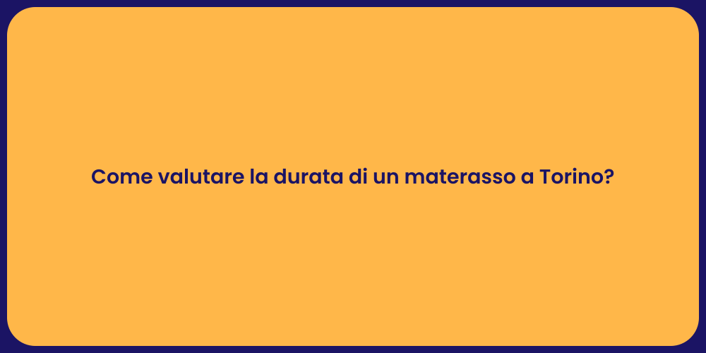 Come valutare la durata di un materasso a Torino?