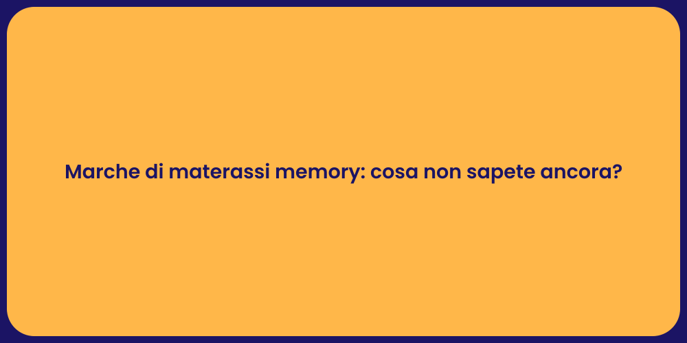 Marche di materassi memory: cosa non sapete ancora?