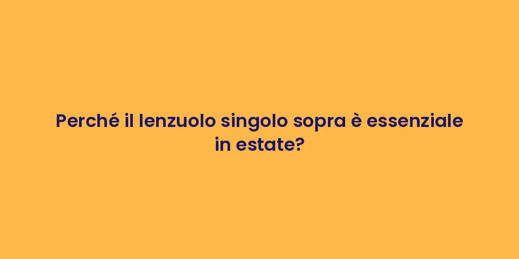 Perché il lenzuolo singolo sopra è essenziale in estate?