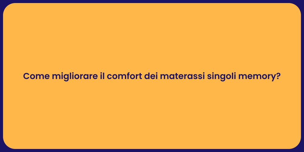 Come migliorare il comfort dei materassi singoli memory?