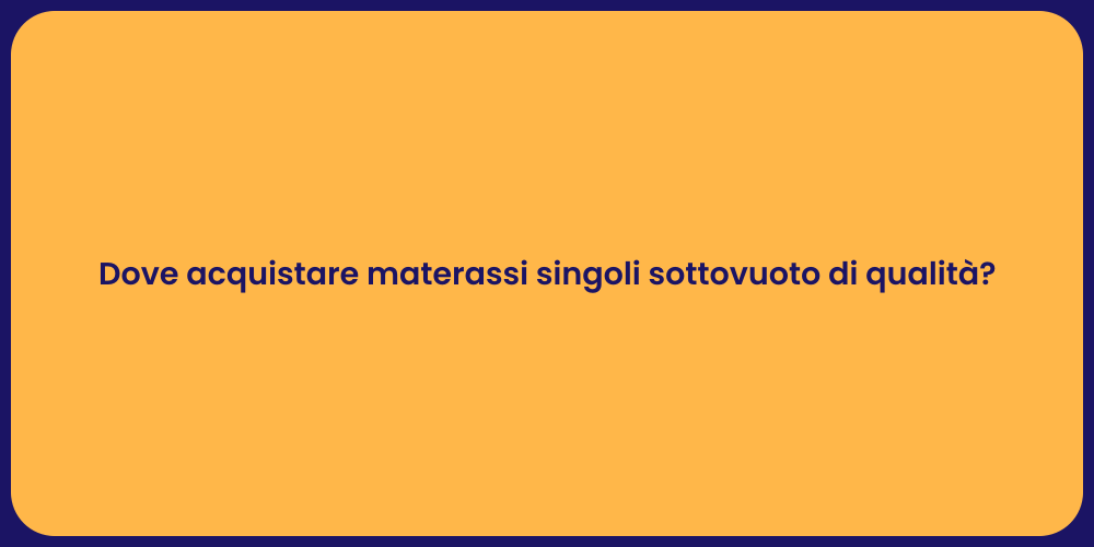 Dove acquistare materassi singoli sottovuoto di qualità?