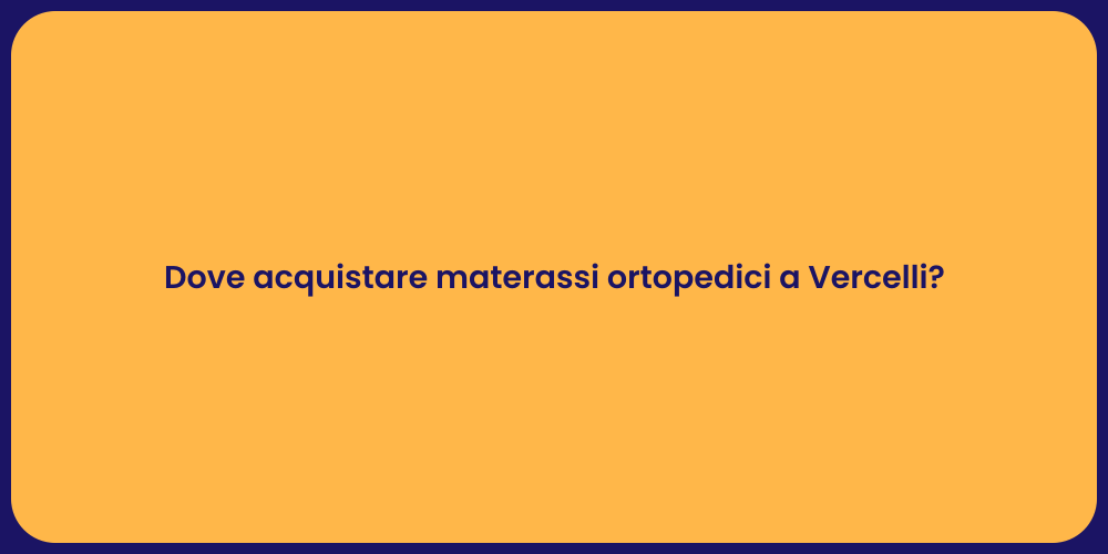Dove acquistare materassi ortopedici a Vercelli?