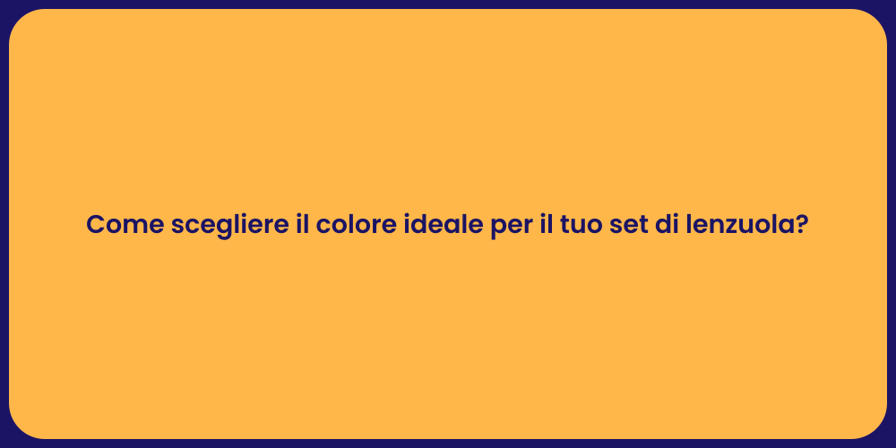 Come scegliere il colore ideale per il tuo set di lenzuola?