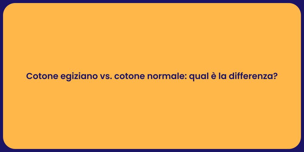 Cotone egiziano vs. cotone normale: qual è la differenza?