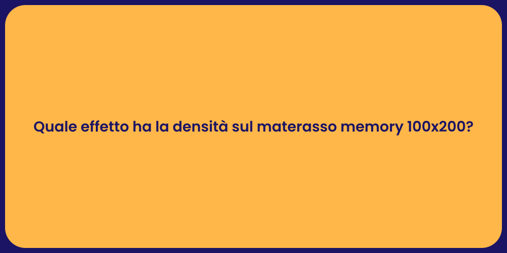 Quale effetto ha la densità sul materasso memory 100x200?