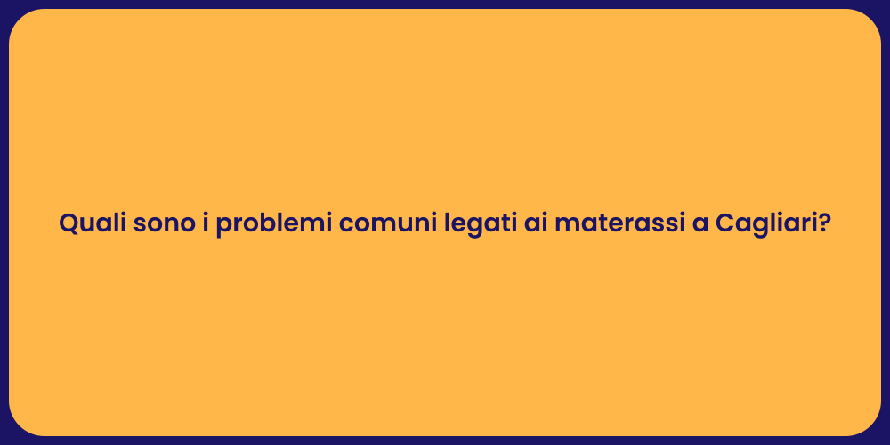 Quali sono i problemi comuni legati ai materassi a Cagliari?