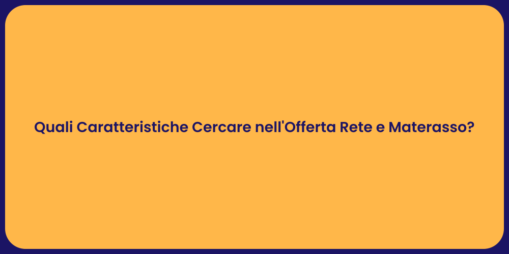 Quali Caratteristiche Cercare nell'Offerta Rete e Materasso?