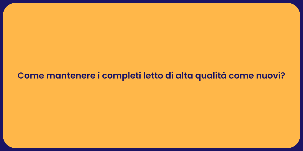 Come mantenere i completi letto di alta qualità come nuovi?
