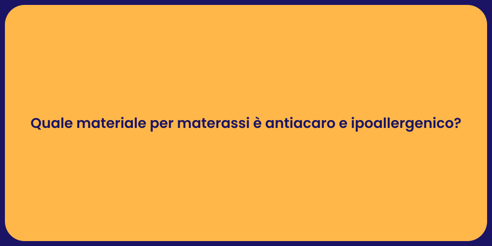 Quale materiale per materassi è antiacaro e ipoallergenico?