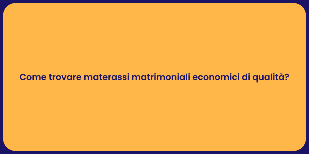 Come trovare materassi matrimoniali economici di qualità?