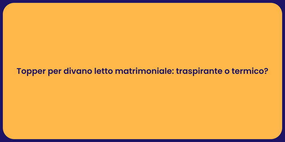Topper per divano letto matrimoniale: traspirante o termico?