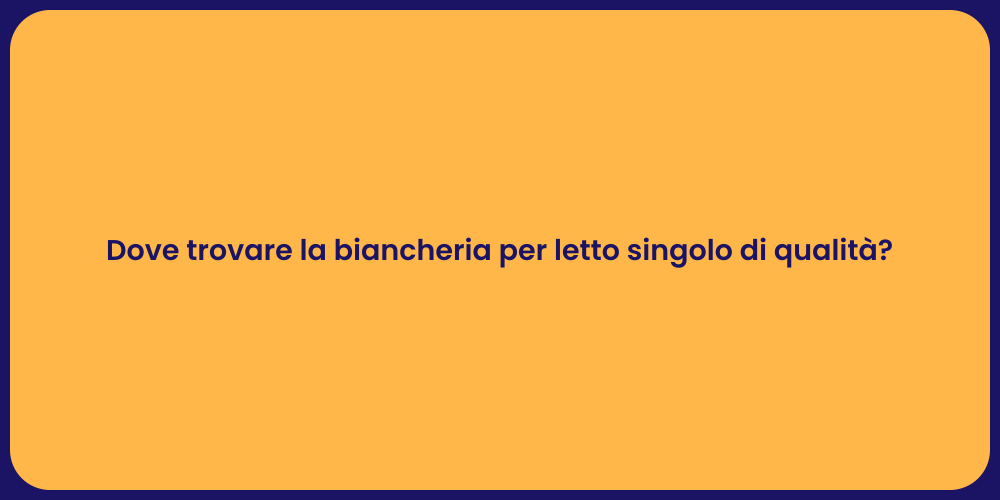 Dove trovare la biancheria per letto singolo di qualità?