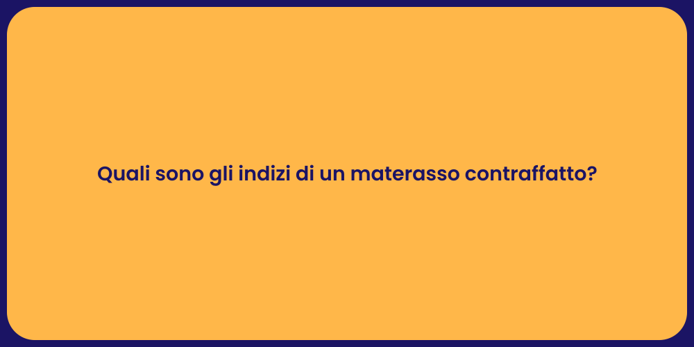 Quali sono gli indizi di un materasso contraffatto?