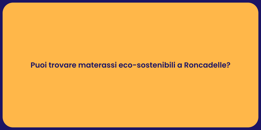 Puoi trovare materassi eco-sostenibili a Roncadelle?