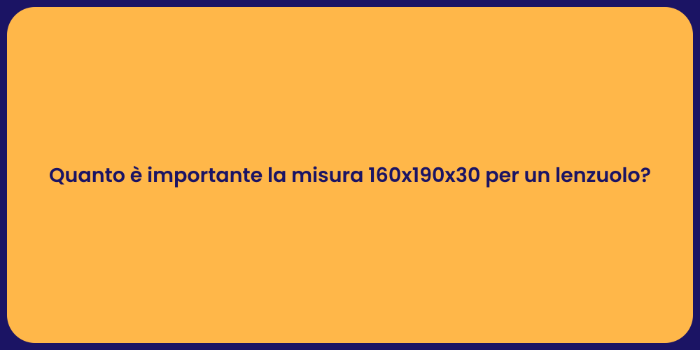 Quanto è importante la misura 160x190x30 per un lenzuolo?