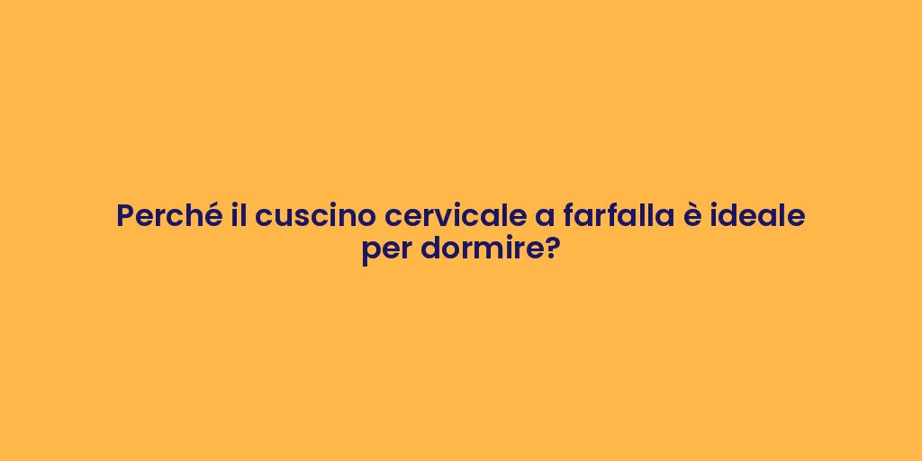 Perché il cuscino cervicale a farfalla è ideale per dormire?