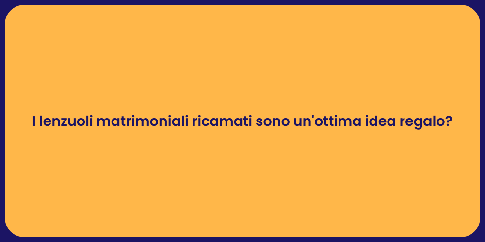 I lenzuoli matrimoniali ricamati sono un'ottima idea regalo?