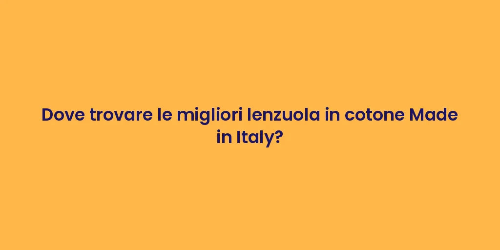Dove trovare le migliori lenzuola in cotone Made in Italy?