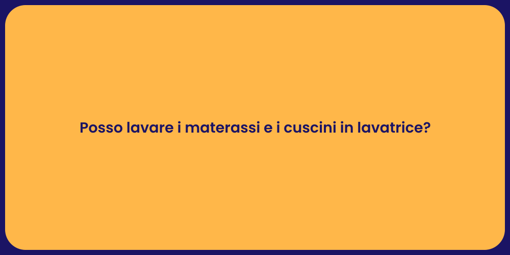 Posso lavare i materassi e i cuscini in lavatrice?