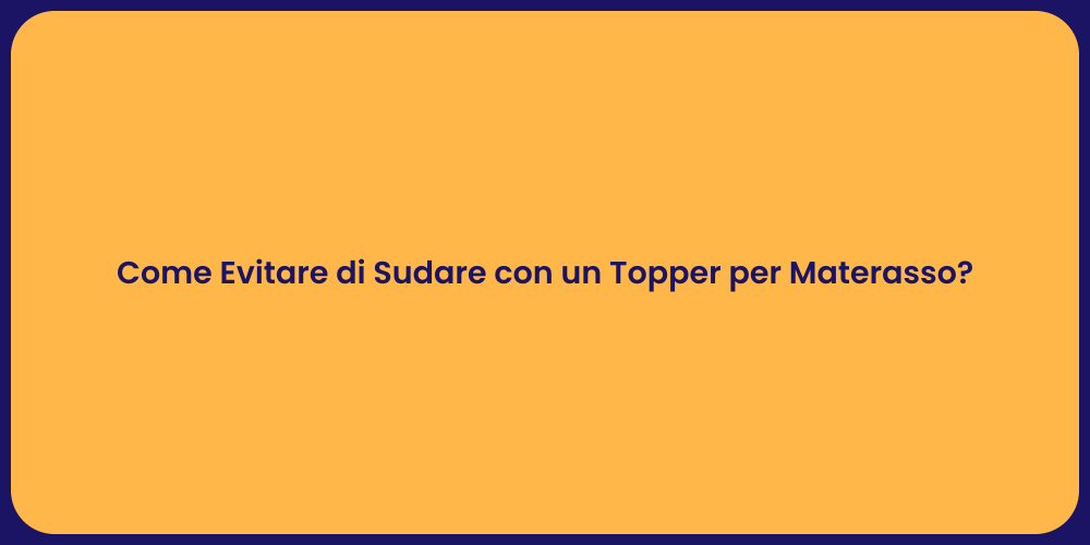 Come Evitare di Sudare con un Topper per Materasso?